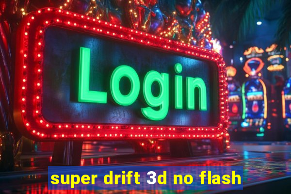 super drift 3d no flash