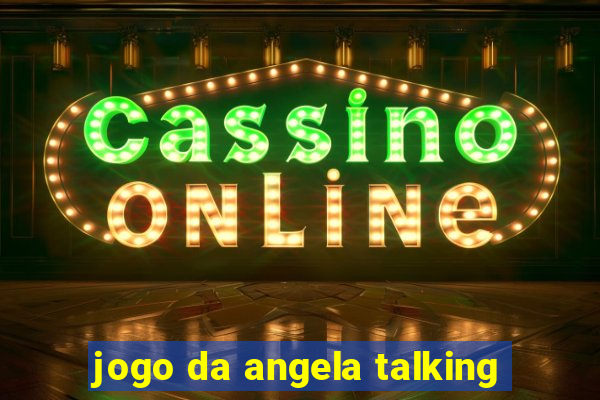 jogo da angela talking