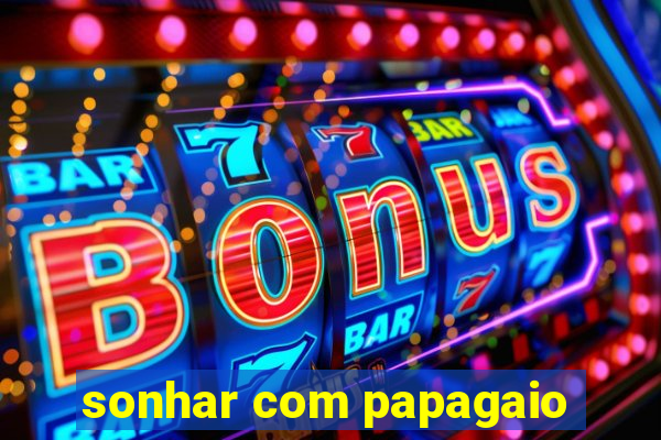 sonhar com papagaio