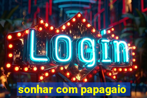 sonhar com papagaio