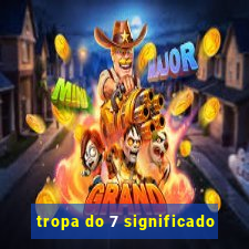 tropa do 7 significado