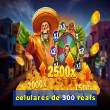 celulares de 300 reais