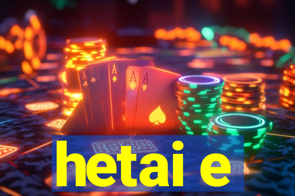 hetai e