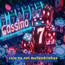 caiu na net mallandrinhas
