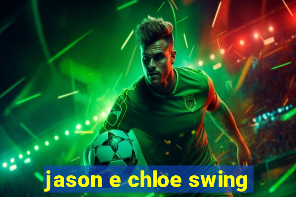 jason e chloe swing