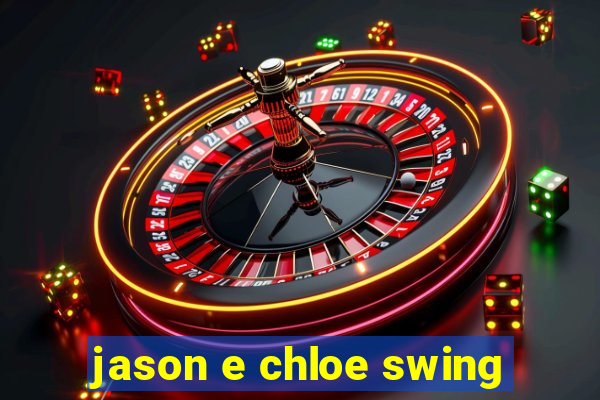 jason e chloe swing
