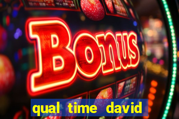 qual time david luiz torce