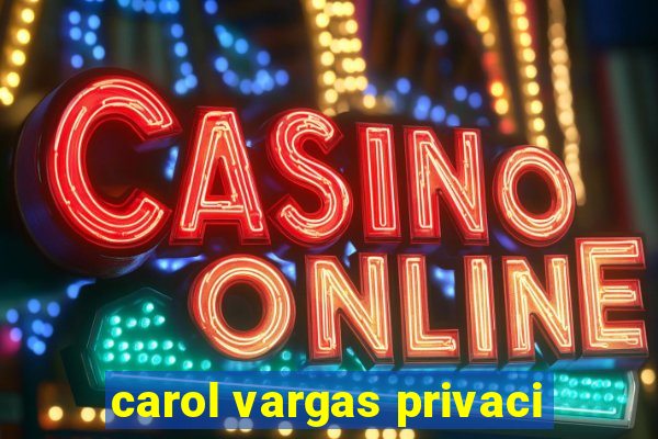 carol vargas privaci