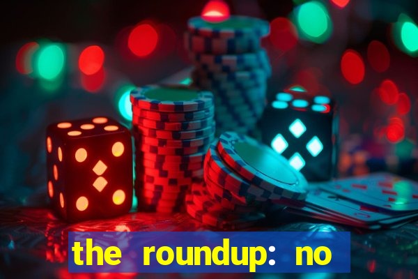 the roundup: no way out online legendado