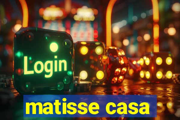 matisse casa