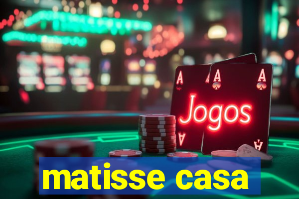 matisse casa