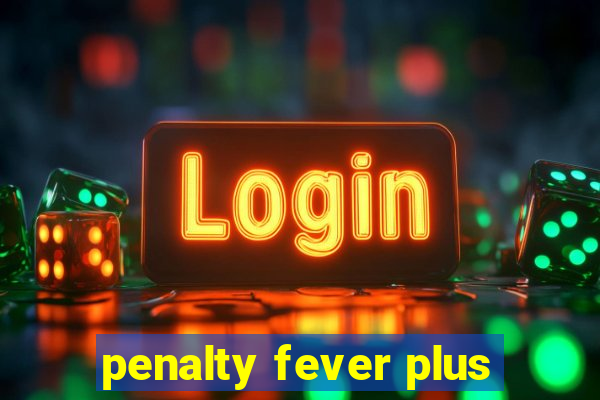 penalty fever plus