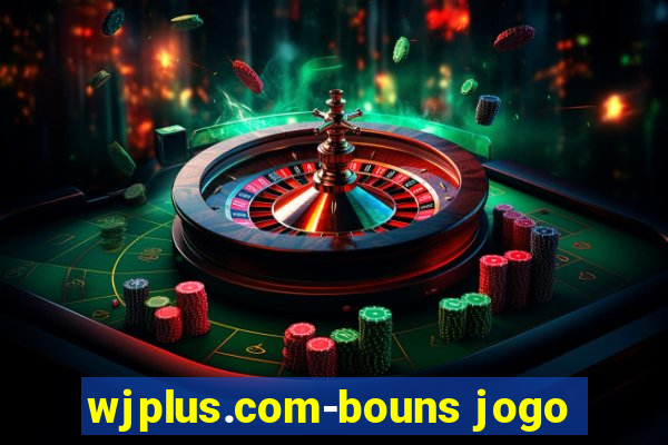 wjplus.com-bouns jogo