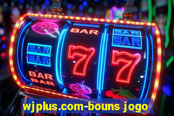 wjplus.com-bouns jogo