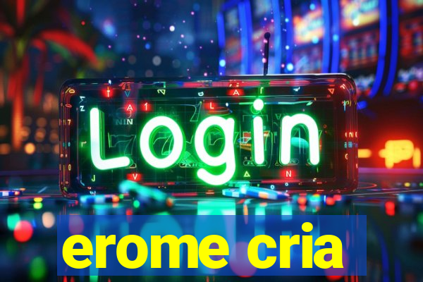 erome cria