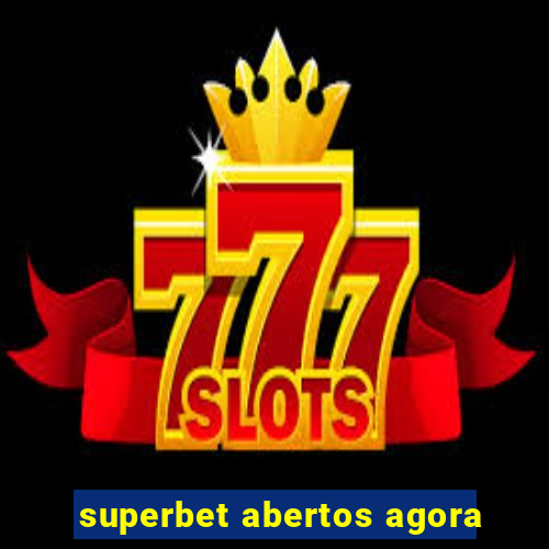 superbet abertos agora