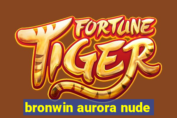 bronwin aurora nude