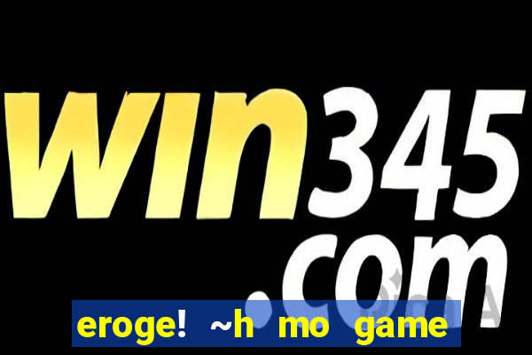 eroge! ~h mo game mo kaihatsu zanmai~
