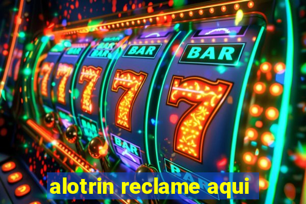 alotrin reclame aqui