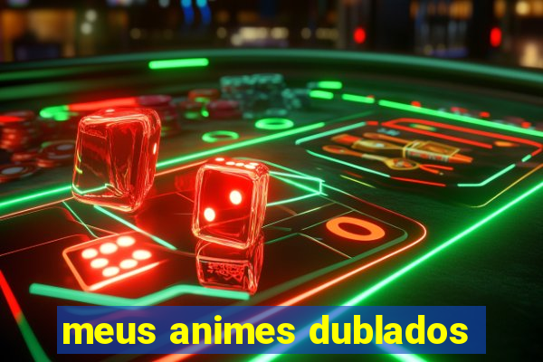 meus animes dublados