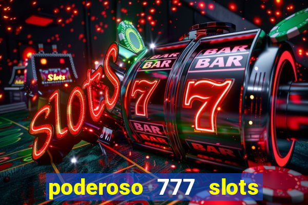 poderoso 777 slots paga mesmo