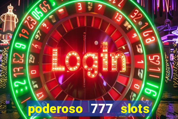 poderoso 777 slots paga mesmo