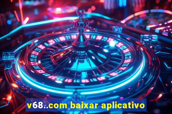 v68..com baixar aplicativo