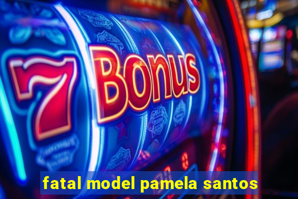 fatal model pamela santos
