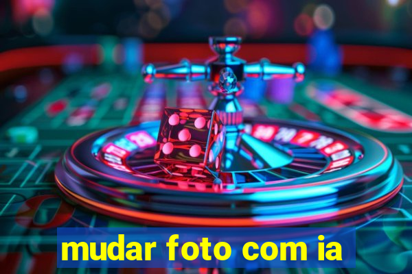 mudar foto com ia