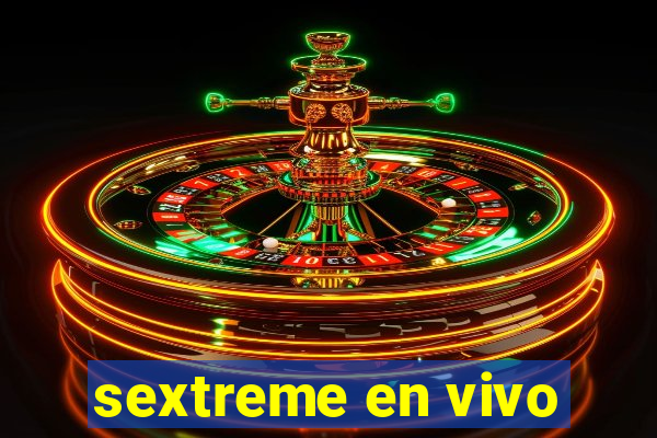 sextreme en vivo