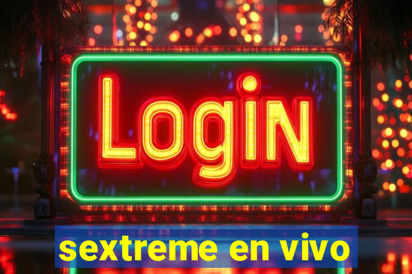 sextreme en vivo