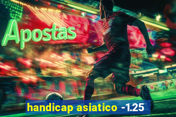 handicap asiatico -1.25