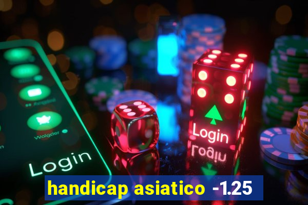 handicap asiatico -1.25