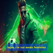 lojas rio sul moda feminina