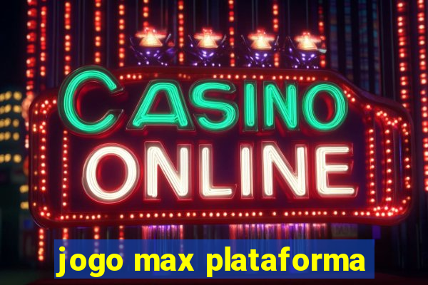 jogo max plataforma