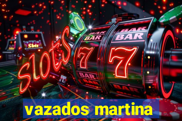 vazados martina