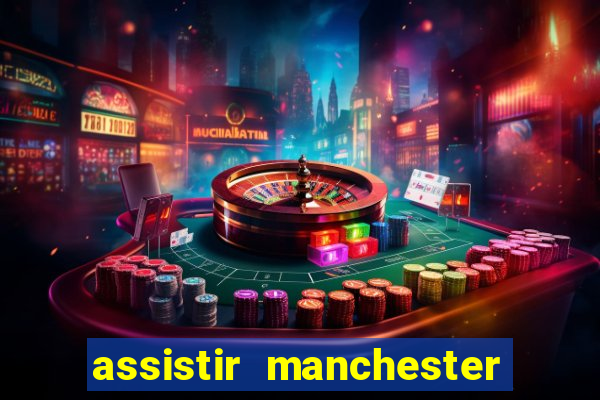 assistir manchester united ao vivo multicanais