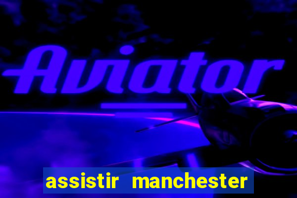 assistir manchester united ao vivo multicanais