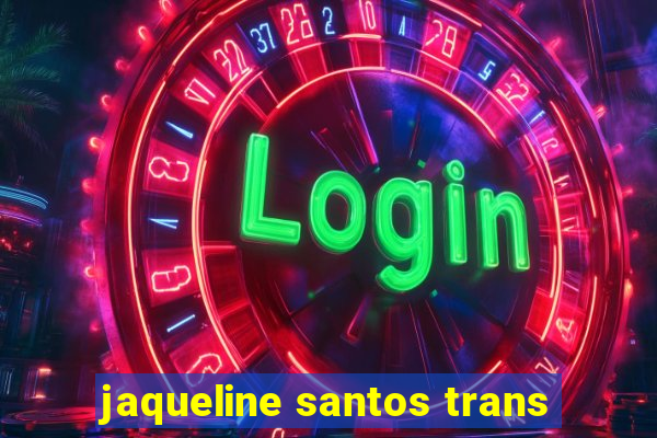 jaqueline santos trans