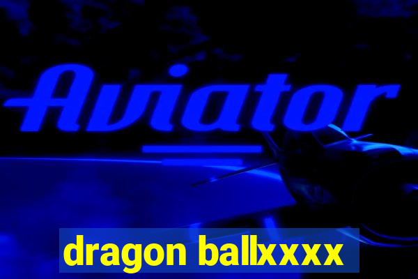 dragon ballxxxx