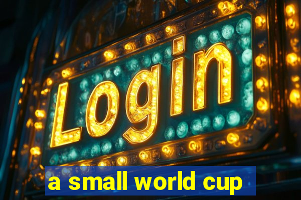 a small world cup