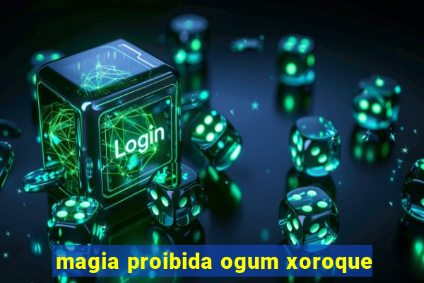magia proibida ogum xoroque