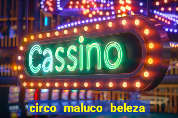 circo maluco beleza recife circo maluco