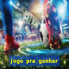 jogo pra ganhar dinheiro rapido