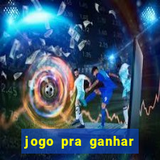 jogo pra ganhar dinheiro rapido