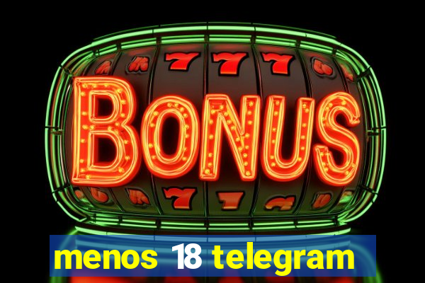menos 18 telegram