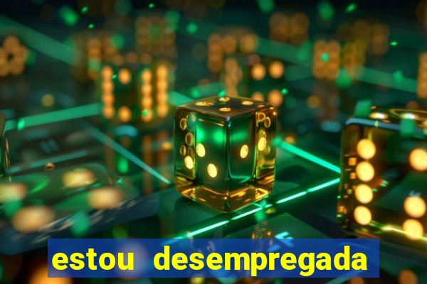 estou desempregada o que fazer para ganhar dinheiro 2024