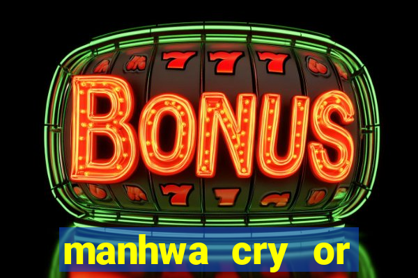 manhwa cry or better beg