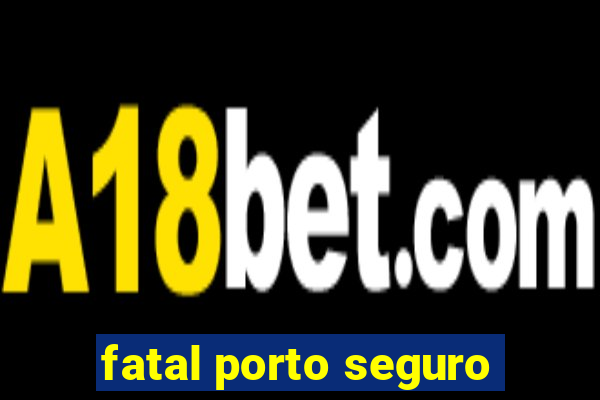 fatal porto seguro