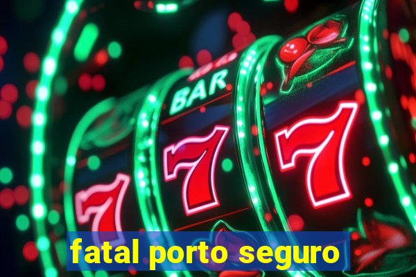 fatal porto seguro
